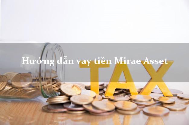 Hướng dẫn vay tiền Mirae Asset mới nhất